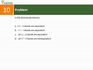 Problem10In the dichromate dianion,            bonds are equivalent             bonds are equivalent all             bonds are equivalentall             bonds are nonequivalent