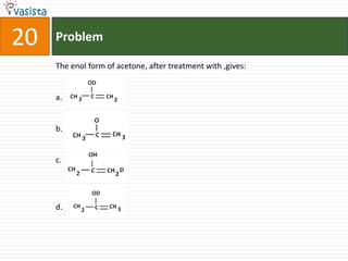 Problem20The enol form of acetone, after treatment with ,gives:a.b.c.d.