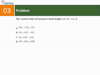 Problem03The  correct order of increase in bond length                         isa.b.c.d. 