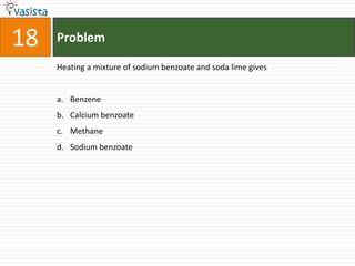 Problem18Heating a mixture of sodium benzoate and soda lime givesBenzeneCalcium benzoateMethane Sodium benzoate
