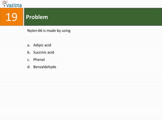 Problem19Nylon-66 is made by usingAdipic acidSuccinic acidPhenolBenzaldehyde