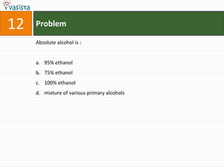 12   Problem

     Absolute alcohol is :


     a. 95% ethanol
     b. 75% ethanol
     c. 100% ethanol
     d. mixture of various primary alcohols
 