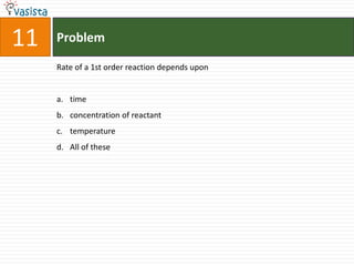 Problem11Rate of a 1st order reaction depends upontimeconcentration of reactanttemperature All of these