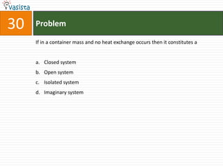 Problem30If in a container mass and no heat exchange occurs then it constitutes aClosed system Open systemIsolated systemImaginary system