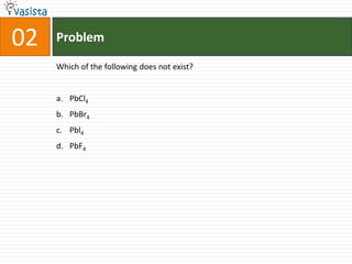 Problem02Which of the following does not exist?PbCl4PbBr4Pbl4PbF4