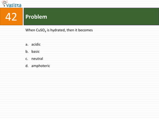 Problem42When CuSO4 is hydrated, then it becomesacidic basicneutral amphoteric