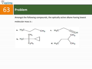 Problem63Amongst the following compounds, the optically active alkane having lowest molecular mass is :