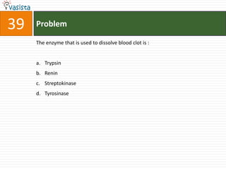 39   Problem

     The enzyme that is used to dissolve blood clot is :


     a. Trypsin
     b. Renin
     c. Streptokinase
     d. Tyrosinase
 