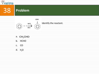 38   Problem


                  Identify the reactant.




     a. CH3 CHO
     b. HCHO
     c.   CO
     d. H2 O
 