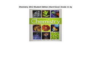Chemistry 2012 Student Edition (Hard Cover) Grade 11 by
Chemistry 2012 Student Edition (Hard Cover) Grade 11 by
 