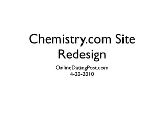 Chemistry.com Site
    Redesign
    OnlineDatingPost.com
         4-20-2010
 