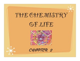 THE CHEMISTRY
    OF LIFE


   CHAPTER 2
 