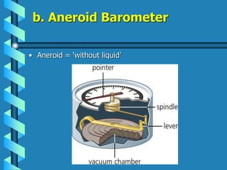 b. Aneroid Barometer
• Aneroid = ‘without liquid’
 