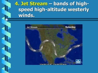 4. Jet Stream – bands of high-
speed high-altitude westerly
winds.
 