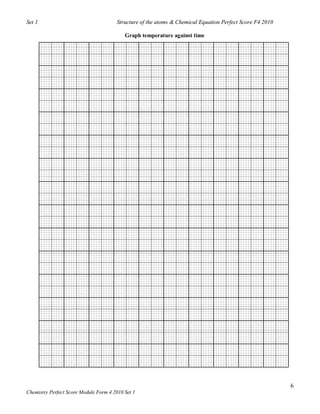 Set 1                                  Structure of the atoms & Chemical Equation Perfect Score F4 2010

                                           Graph temperature against time




                                                                                                          6
Chemistry Perfect Score Module Form 4 2010 Set 1
 
