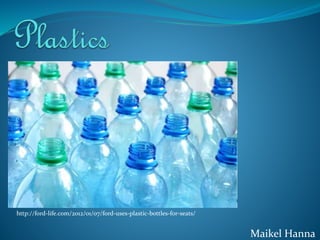 http://ford-life.com/2012/01/07/ford-uses-plastic-bottles-for-seats/
Maikel Hanna
 