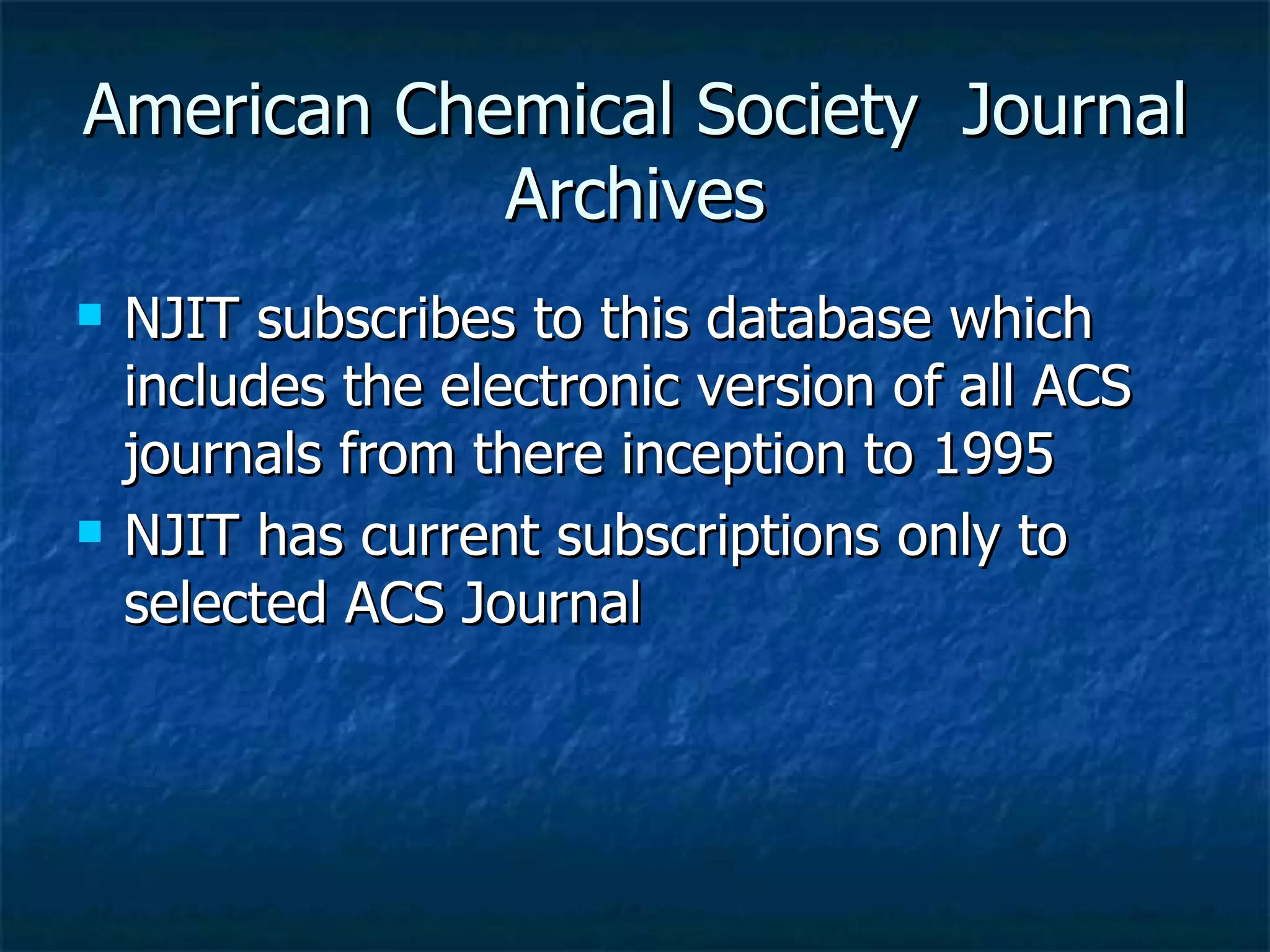American Chemical Society  Journal Archives NJIT subscribes to this database which includes the electronic version of all ACS journals from there inception to 1995 NJIT has current subscriptions only to selected ACS Journal 