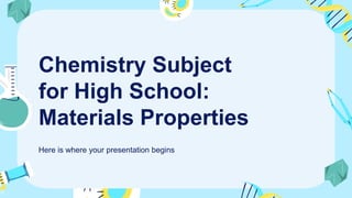 Chemistry Subject
for High School:
Materials Properties
Here is where your presentation begins
 