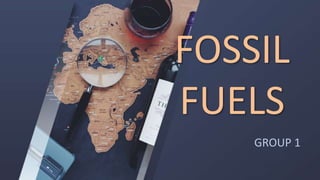 FOSSIL
FUELS
GROUP 1
 