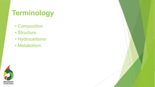 Terminology
• Composition
• Structure
• Hydrocarbons
• Metabolism