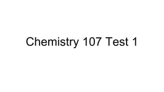 Chemistry 107 Test 1
 