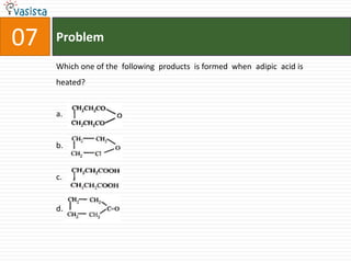 Problem07Which one of the  following  products  is formed  when  adipic  acid is  heated?a. b. c. d. 