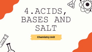 4.ACIDS,
BASES AND
SALT
Chemistry Unit
 