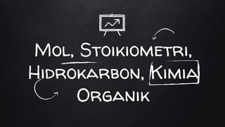 Mol, Stoikiometri,
Hidrokarbon, Kimia
Organik
 