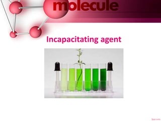 Incapacitating agent
 
