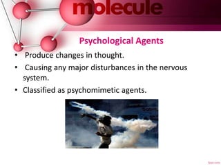 Psychological Agents
• Produce changes in thought.
• Causing any major disturbances in the nervous
system.
• Classified as psychomimetic agents.
 