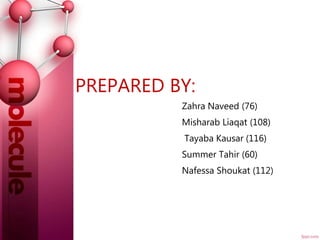 PREPARED BY:
Zahra Naveed (76)
Misharab Liaqat (108)
Tayaba Kausar (116)
Summer Tahir (60)
Nafessa Shoukat (112)
 