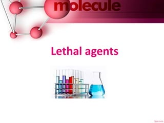 Lethal agents
 