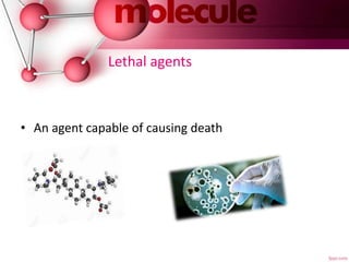 Lethal agents
• An agent capable of causing death
 