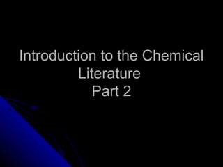 Introduction to the Chemical Literature  Part 2 
