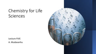 Chemistry for Life
Sciences
Lecture FIVE
A. Mudavanhu
 