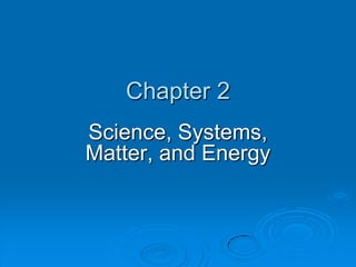 Chapter 2 Science, Systems, Matter, and Energy 