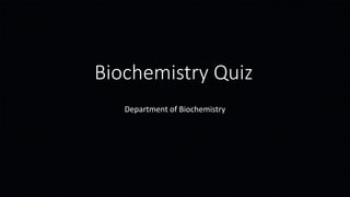 Biochemistry Quiz
Department of Biochemistry
 