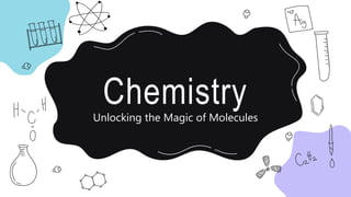 Chemistry
Unlocking the Magic of Molecules
 