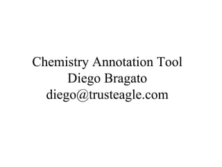 Chemistry Annotation Tool Diego Bragato [email_address] 