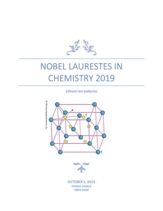 NOBEL LAURESTES IN
CHEMISTRY 2019
Lithium ion batteries
OCTOBER 1, 2019
SPARSH SHUKLA
19BCE10430
 