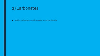 2) Carbonates
■ Acid + carbonate → salt + water + carbon dioxide
 