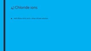 4) Chloride ions
■ Add dilute nitric acid + silver nitrate solution
 