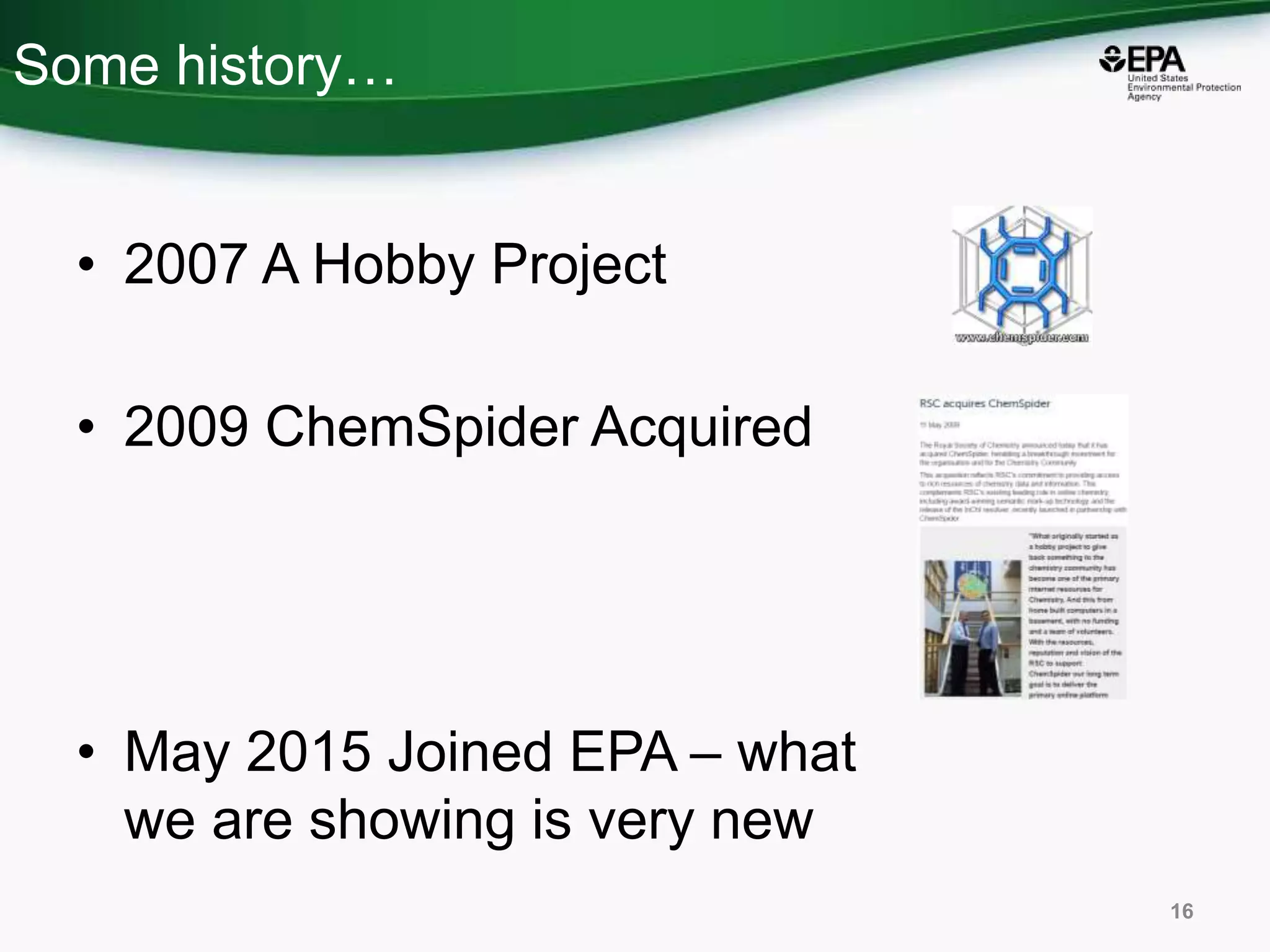 Some history…
• 2007 A Hobby Project
• 2009 ChemSpider Acquired
• May 2015 Joined EPA – what
we are showing is very new
16
 