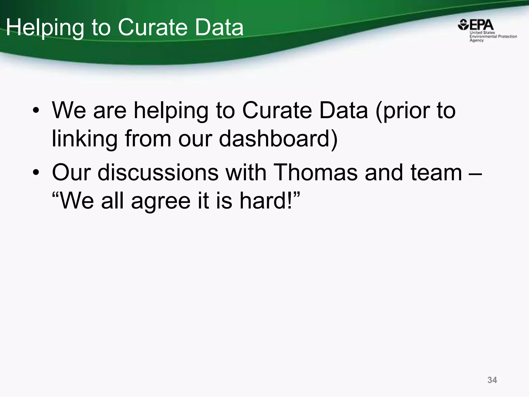 Helping to Curate Data
• We are helping to Curate Data (prior to
linking from our dashboard)
• Our discussions with Thomas and team –
“We all agree it is hard!”
34
 
