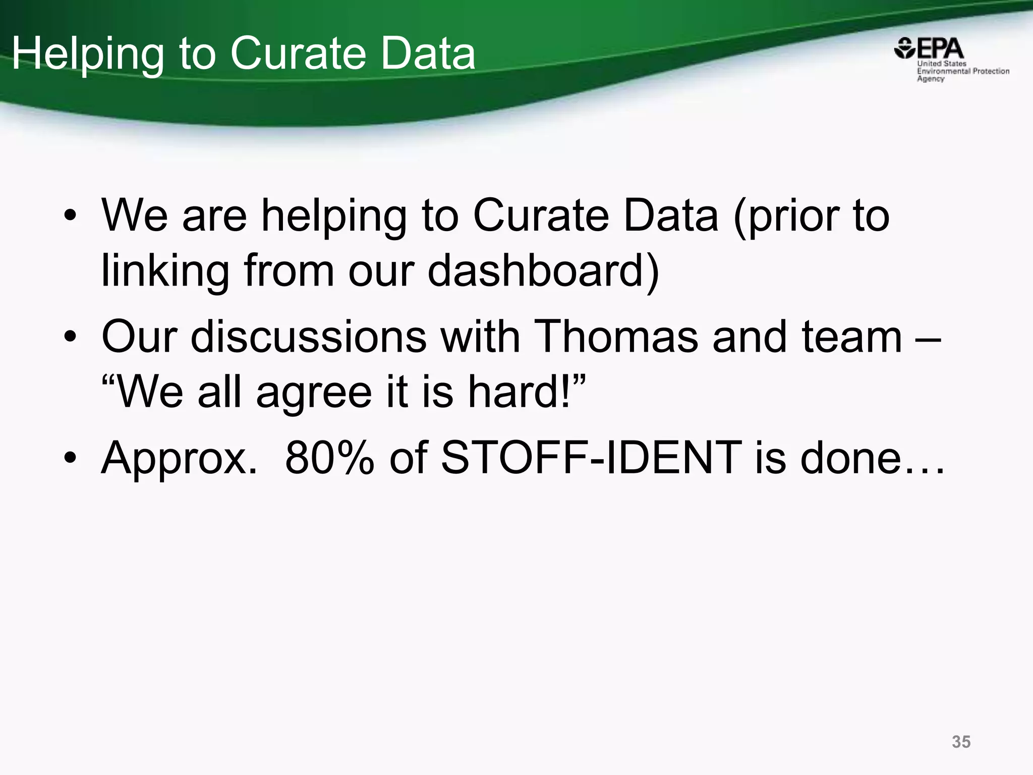 Helping to Curate Data
• We are helping to Curate Data (prior to
linking from our dashboard)
• Our discussions with Thomas and team –
“We all agree it is hard!”
• Approx. 80% of STOFF-IDENT is done…
35
 