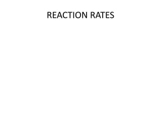 REACTION RATES
 