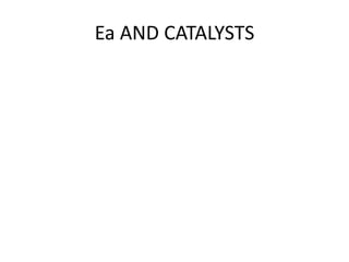 Ea AND CATALYSTS
 