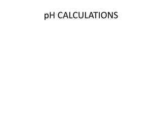 pH CALCULATIONS
 