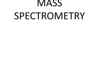 MASS
SPECTROMETRY
 
