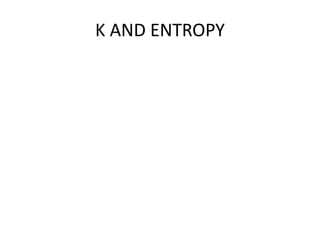 K AND ENTROPY
 
